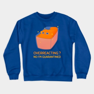 overreacting no i'm quarantined funnny quarantine quotes Crewneck Sweatshirt